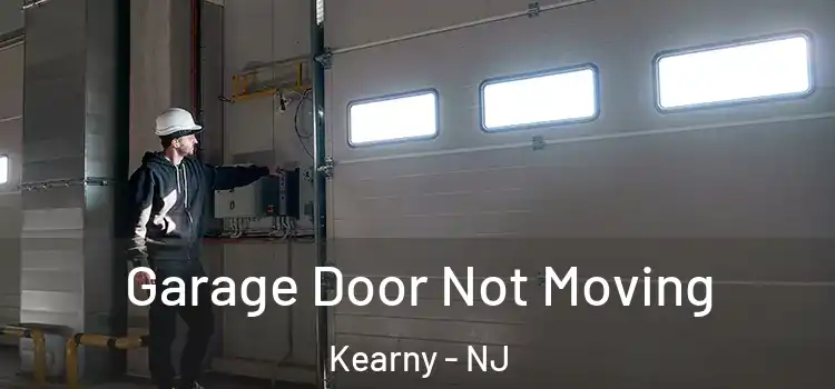  Garage Door Not Moving Kearny - NJ